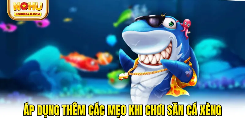 Áp dụng thêm các mẹo khi chơi săn cá Xèng