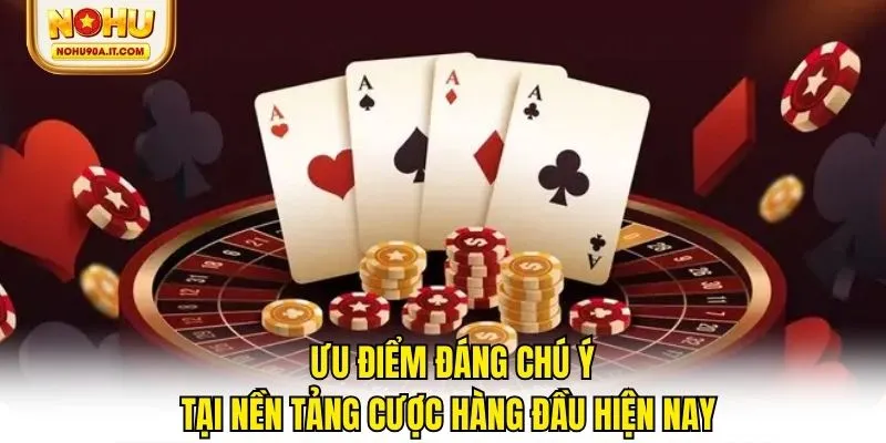 Các ưu điểm đáng chú ý có ở nền tảng cược hàng đầu hiện nay