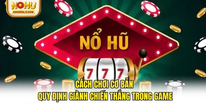 Cách chơi cơ bản và quy định giành chiến thắng trong game