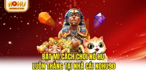 Bật Mí Cách Chơi Nổ Hũ Luôn Thắng Tại Nhà Cái NOHU90