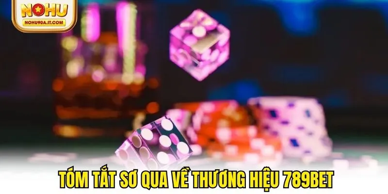 Chia sẻ các nội dung tóm tắt sơ qua về thương hiệu 789bet
