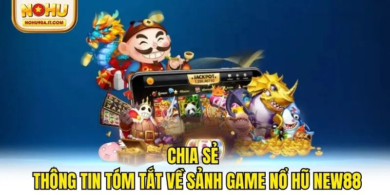 Chia sẻ một vài thông tin tóm tắt về sảnh game nổ hũ New88
