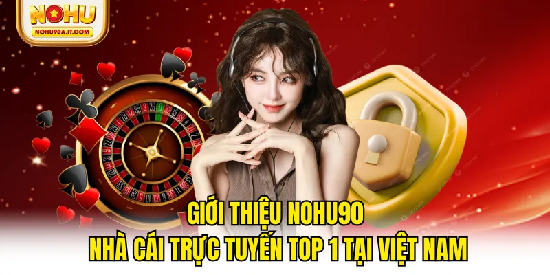 Chính Sách Bảo Mật NOHU90 - Bảo Vệ An Toàn Cho Người Chơi