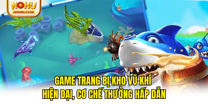 Game trang bị kho vũ khí hiện đại, cơ chế thưởng hấp dẫn