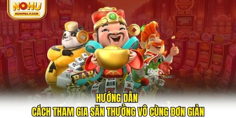 Hướng dẫn cách tham gia săn thưởng vô cùng đơn giản