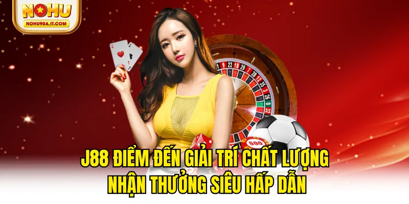 J88 Điểm Đến Giải Trí Chất Lượng Nhận Thưởng Siêu Hấp Dẫn