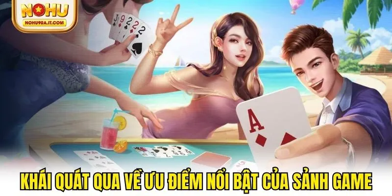 Khái quát qua về ưu điểm nổi bật của sảnh game