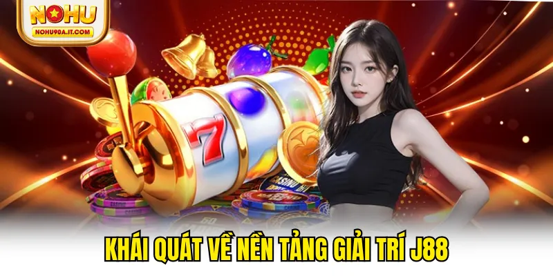 Khái quát về nền tảng giải trí J88