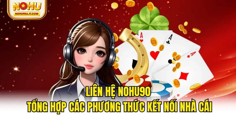 Liên Hệ NOHU90 - Tổng Hợp Các Phương Thức Kết Nối Nhà Cái