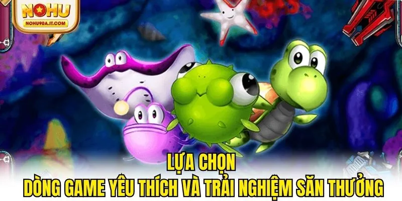 Lựa chọn dòng game yêu thích và trải nghiệm săn thưởng