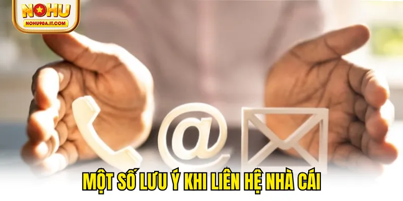 Một số lưu ý khi liên hệ nhà cái