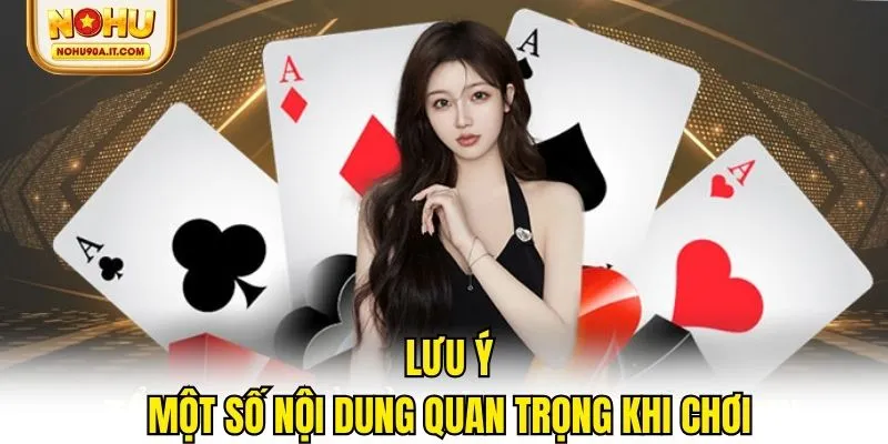 Người chơi cần lưu ý một số nội dung quan trọng khi chơi
