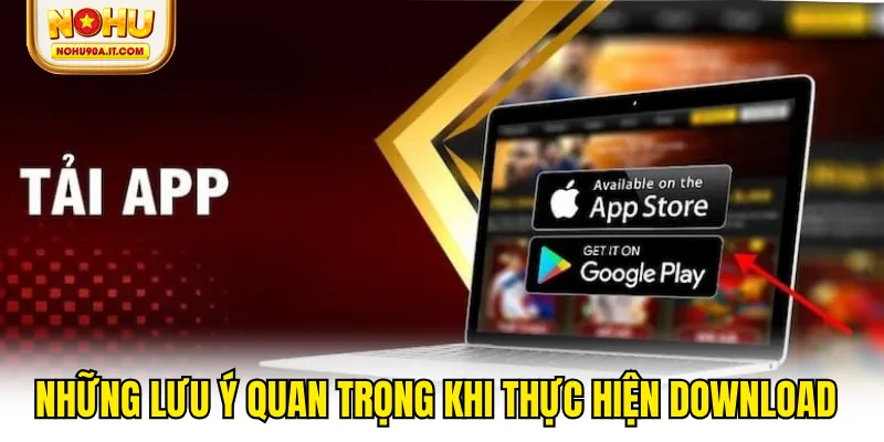 Những lưu ý quan trọng khi thực hiện download