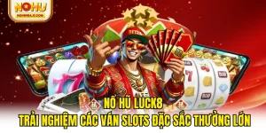 Nổ Hũ Luck8 - Trải Nghiệm Các Ván Slots Đặc Sắc Thưởng Lớn