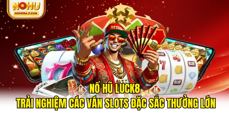Nổ Hũ Luck8 - Trải Nghiệm Các Ván Slots Đặc Sắc Thưởng Lớn