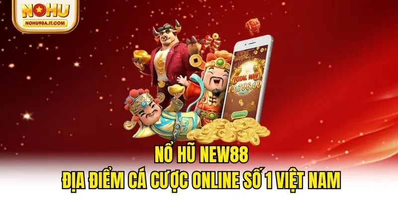 Nổ Hũ New88 - Địa Điểm Cá Cược Online Số 1 Việt Nam