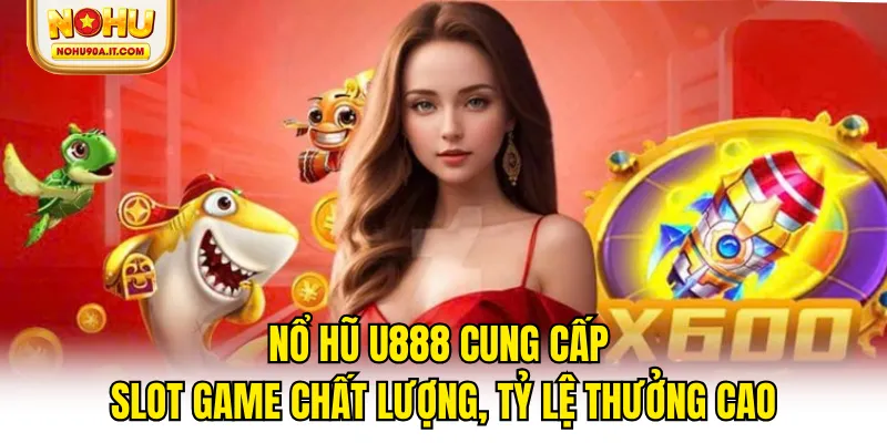 Nổ hũ U888 cung cấp slot game chất lượng, tỷ lệ thưởng cao