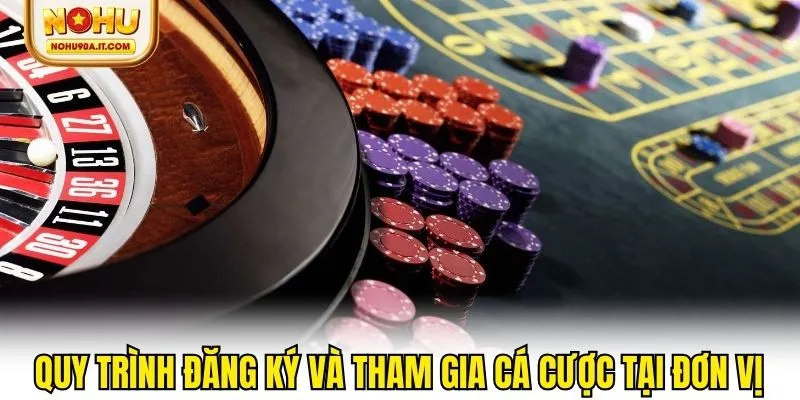 Quy trình đăng ký và tham gia cá cược tại đơn vị