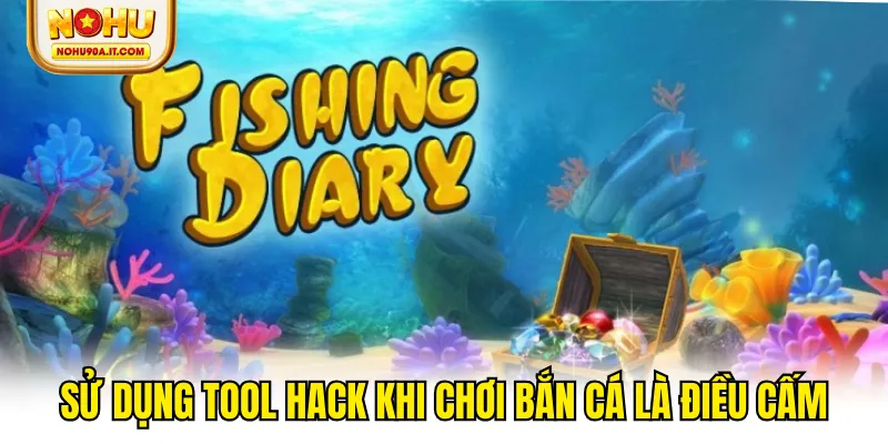 Sử dụng tool hack khi chơi bắn cá là điều cấm