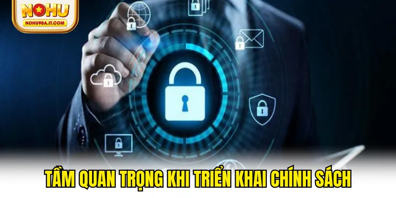 Tầm quan trọng khi triển khai chính sách