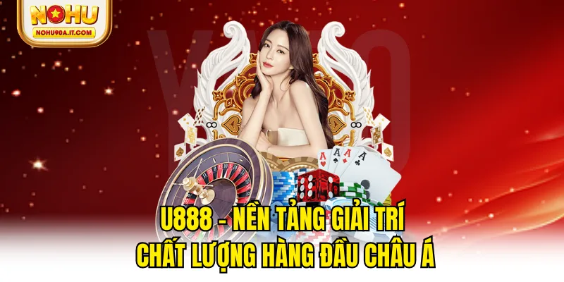 U888 - Nền Tảng Giải Trí Chất Lượng Hàng Đầu Châu Á