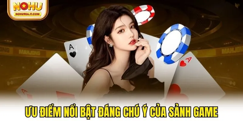 Ưu điểm nổi bật đáng chú ý của sảnh game